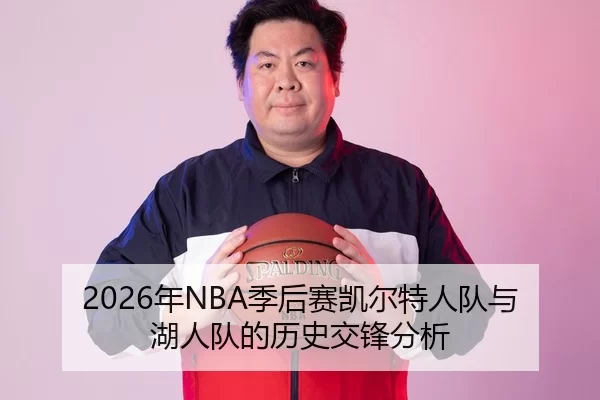 2026年NBA季后赛凯尔特人队与湖人队的历史交锋分析