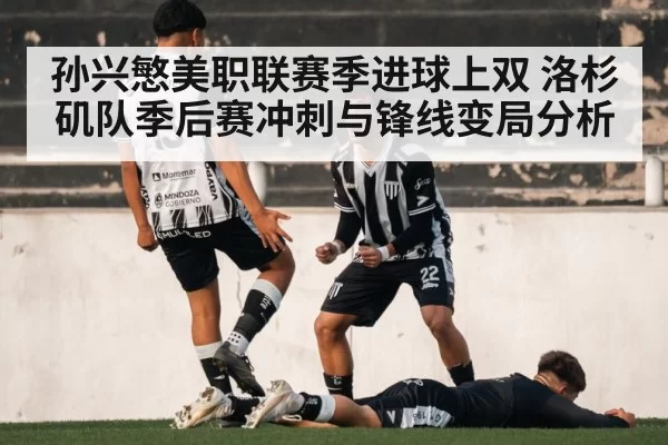 孙兴慜美职联赛季进球上双 洛杉矶队季后赛冲刺与锋线变局分析